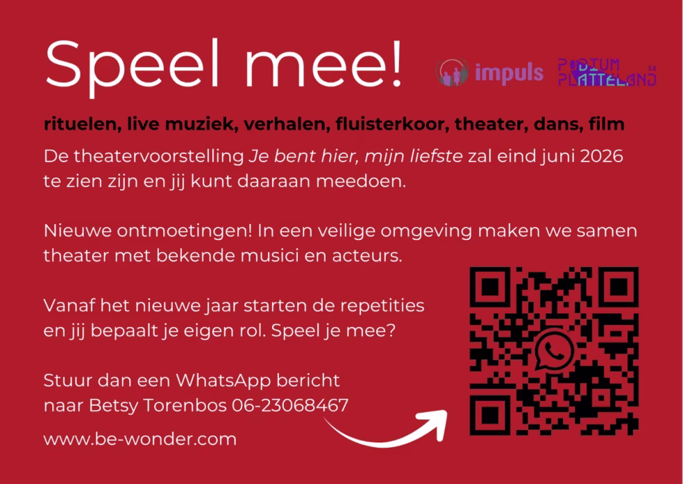 Speel mee! Rituelen, live muziek, verhalen, fluisterkoor, theater, dans, film. Theatervoorstelling Je bent hier, mijn liefste 2026, repetities starten nieuw jaar. WhatsApp Betsy Torenbos, www.be-wonder.com